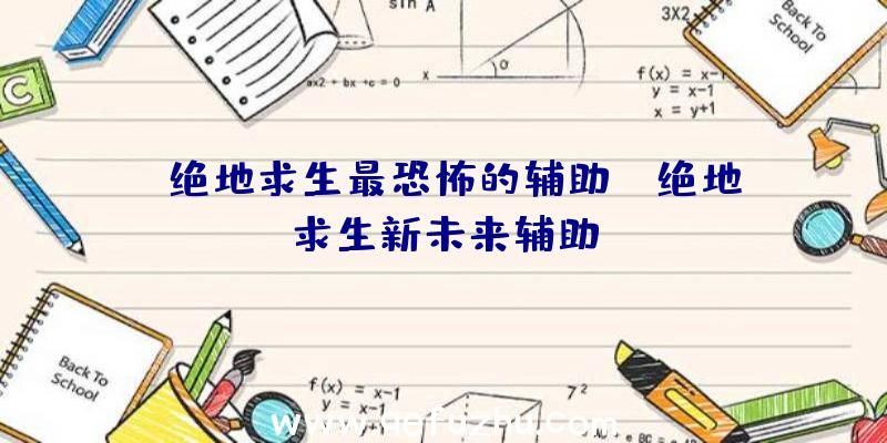 「绝地求生最恐怖的辅助」|绝地求生新未来辅助